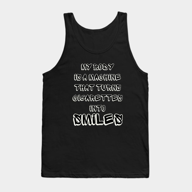 My Body Is A Machine That Turns Cigarettes Into Smoked Cigarettes Tank Top by Intellectual Asshole